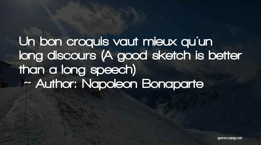 Napoleon Bonaparte Quotes: Un Bon Croquis Vaut Mieux Qu'un Long Discours (a Good Sketch Is Better Than A Long Speech)