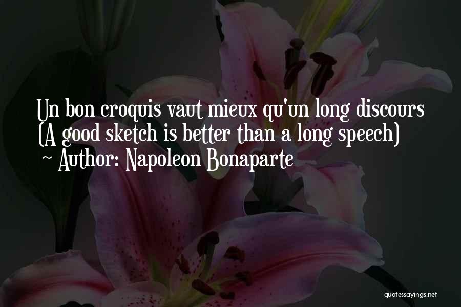 Napoleon Bonaparte Quotes: Un Bon Croquis Vaut Mieux Qu'un Long Discours (a Good Sketch Is Better Than A Long Speech)