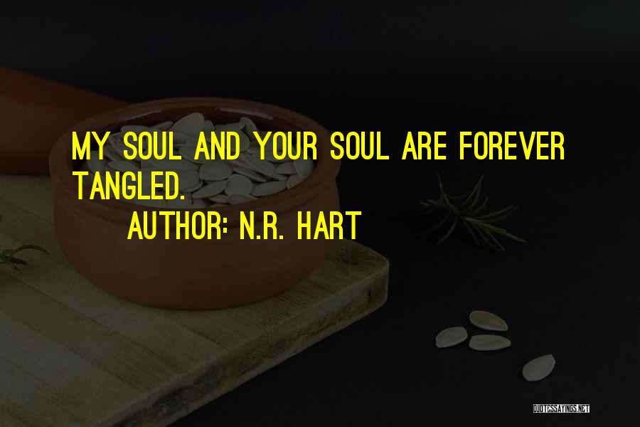 N.R. Hart Quotes: My Soul And Your Soul Are Forever Tangled.