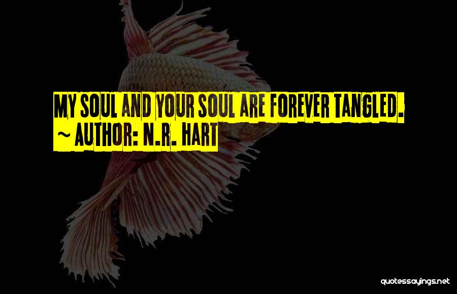 N.R. Hart Quotes: My Soul And Your Soul Are Forever Tangled.