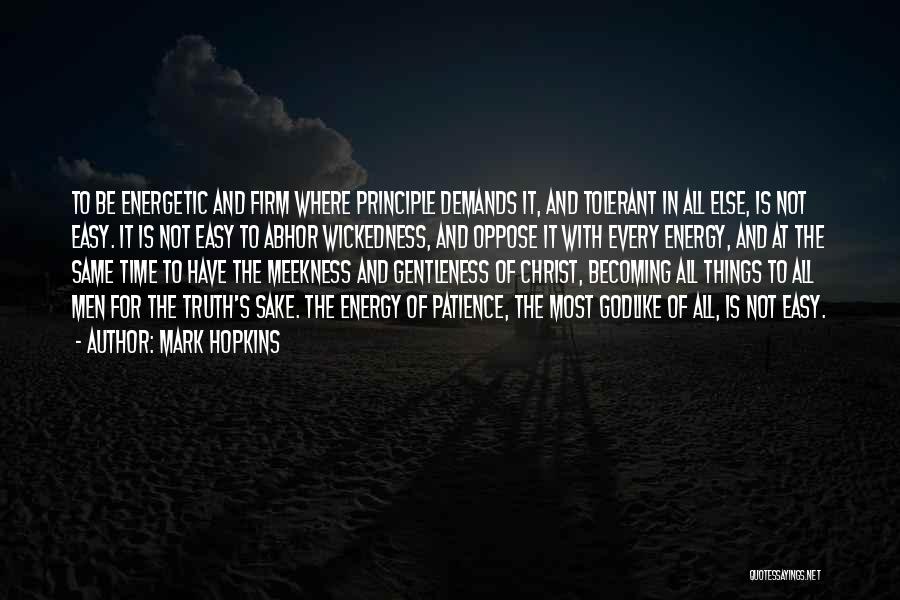 Mark Hopkins Quotes: To Be Energetic And Firm Where Principle Demands It, And Tolerant In All Else, Is Not Easy. It Is Not