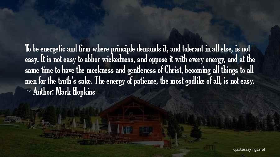 Mark Hopkins Quotes: To Be Energetic And Firm Where Principle Demands It, And Tolerant In All Else, Is Not Easy. It Is Not