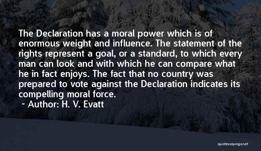 H. V. Evatt Quotes: The Declaration Has A Moral Power Which Is Of Enormous Weight And Influence. The Statement Of The Rights Represent A