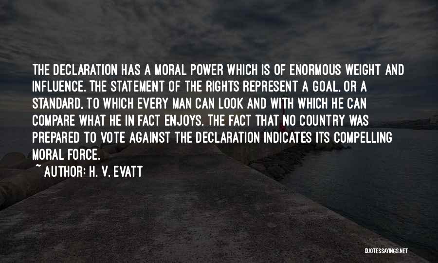 H. V. Evatt Quotes: The Declaration Has A Moral Power Which Is Of Enormous Weight And Influence. The Statement Of The Rights Represent A
