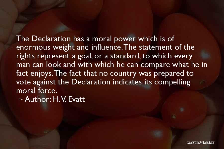 H. V. Evatt Quotes: The Declaration Has A Moral Power Which Is Of Enormous Weight And Influence. The Statement Of The Rights Represent A