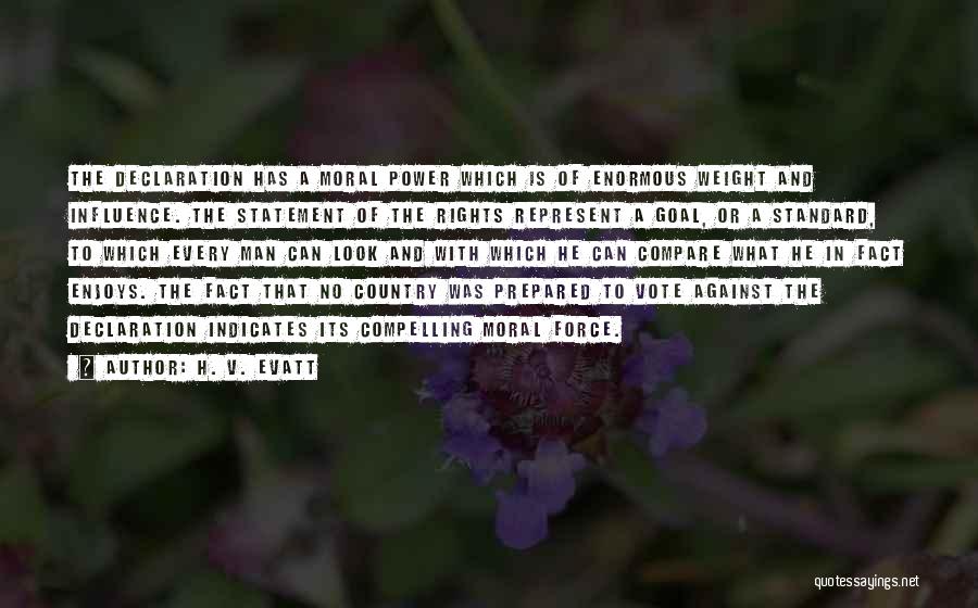 H. V. Evatt Quotes: The Declaration Has A Moral Power Which Is Of Enormous Weight And Influence. The Statement Of The Rights Represent A