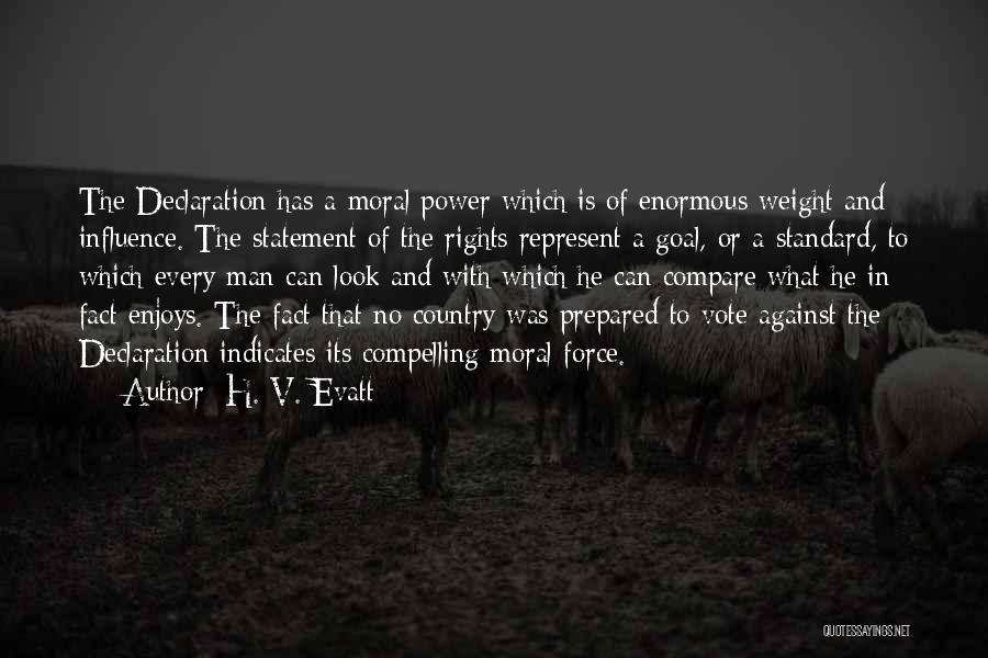 H. V. Evatt Quotes: The Declaration Has A Moral Power Which Is Of Enormous Weight And Influence. The Statement Of The Rights Represent A