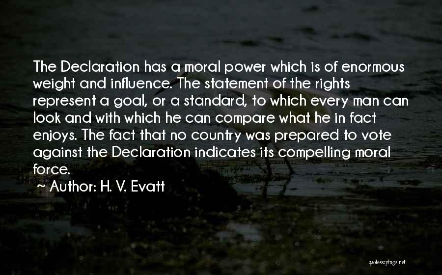 H. V. Evatt Quotes: The Declaration Has A Moral Power Which Is Of Enormous Weight And Influence. The Statement Of The Rights Represent A