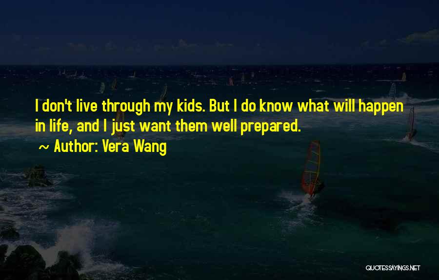 Vera Wang Quotes: I Don't Live Through My Kids. But I Do Know What Will Happen In Life, And I Just Want Them