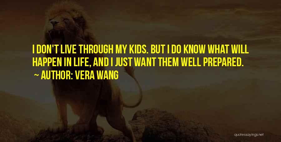 Vera Wang Quotes: I Don't Live Through My Kids. But I Do Know What Will Happen In Life, And I Just Want Them