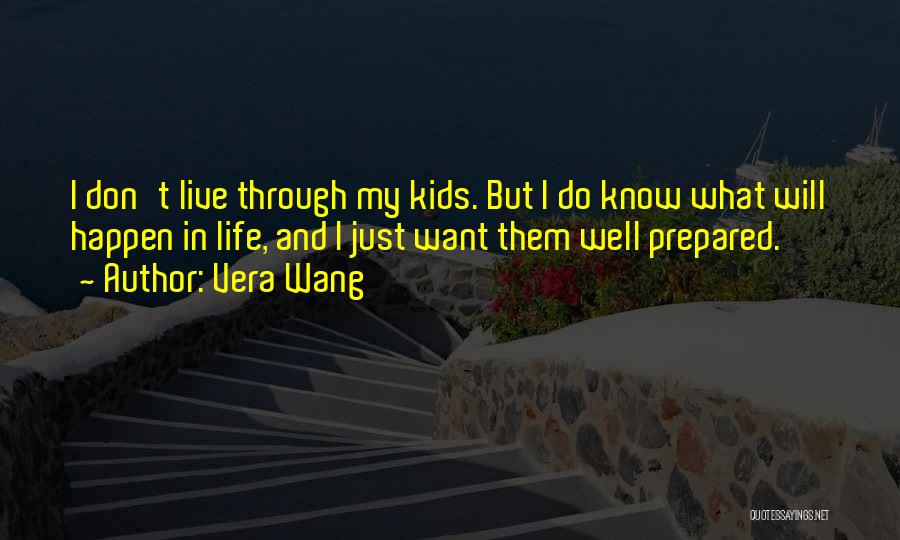 Vera Wang Quotes: I Don't Live Through My Kids. But I Do Know What Will Happen In Life, And I Just Want Them