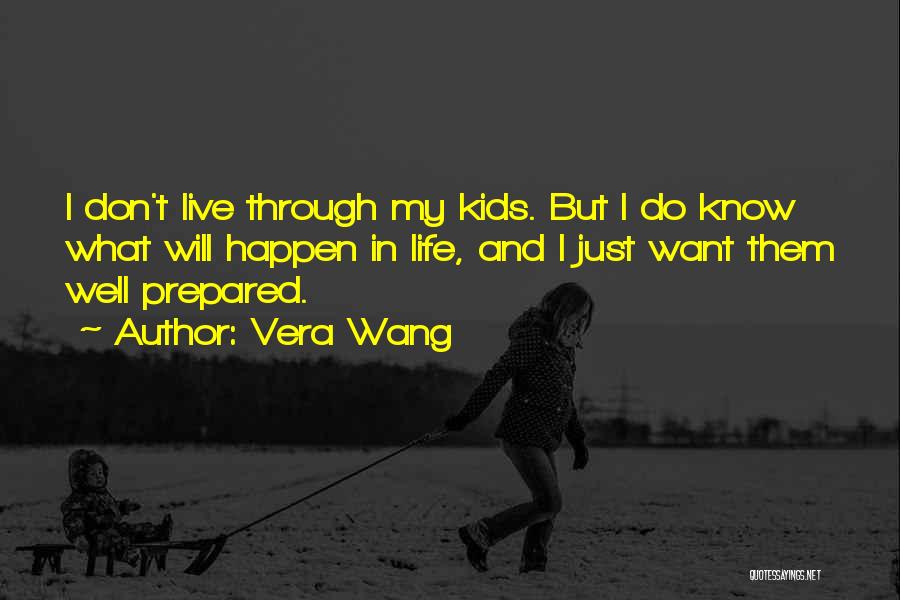 Vera Wang Quotes: I Don't Live Through My Kids. But I Do Know What Will Happen In Life, And I Just Want Them