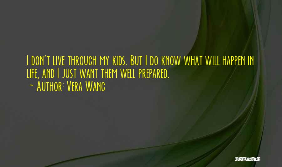 Vera Wang Quotes: I Don't Live Through My Kids. But I Do Know What Will Happen In Life, And I Just Want Them