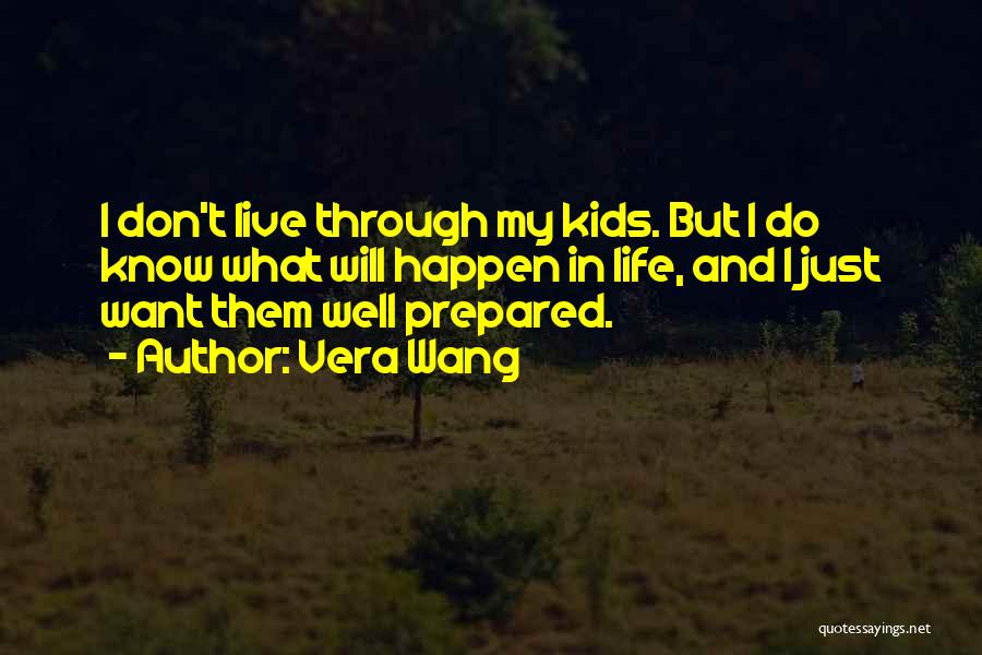 Vera Wang Quotes: I Don't Live Through My Kids. But I Do Know What Will Happen In Life, And I Just Want Them