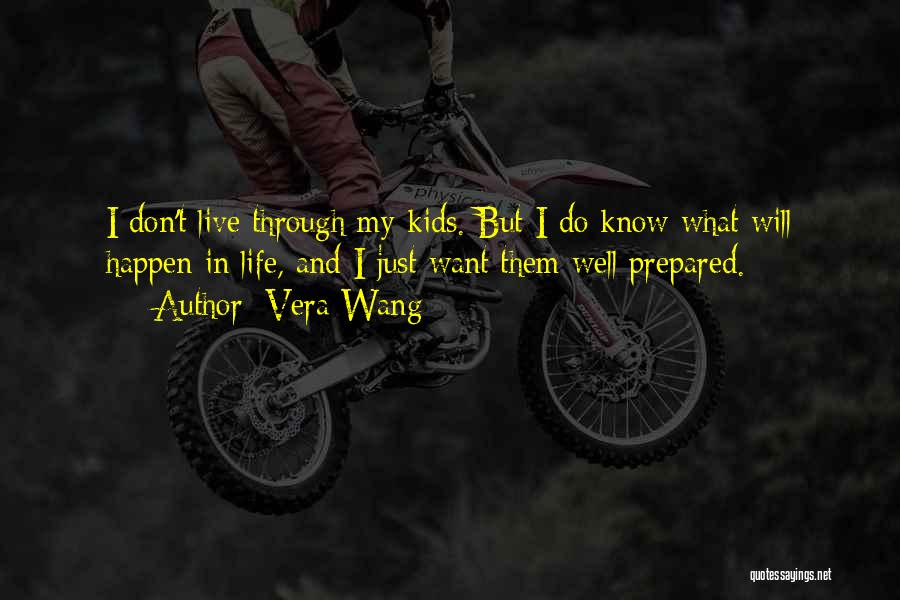 Vera Wang Quotes: I Don't Live Through My Kids. But I Do Know What Will Happen In Life, And I Just Want Them