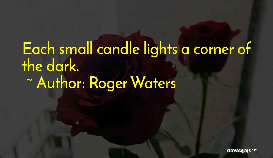 Roger Waters Quotes: Each Small Candle Lights A Corner Of The Dark.