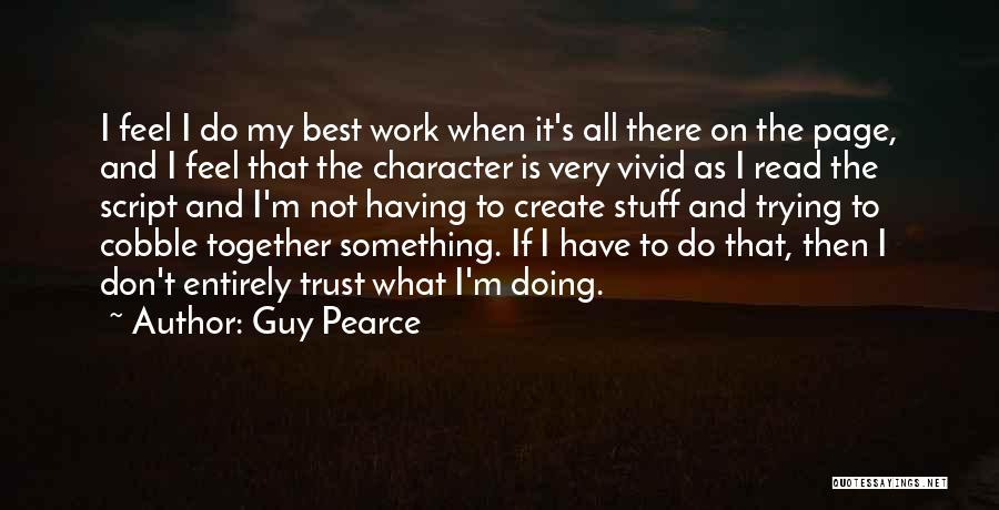 Guy Pearce Quotes: I Feel I Do My Best Work When It's All There On The Page, And I Feel That The Character