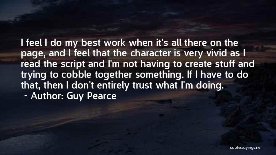 Guy Pearce Quotes: I Feel I Do My Best Work When It's All There On The Page, And I Feel That The Character