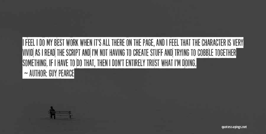 Guy Pearce Quotes: I Feel I Do My Best Work When It's All There On The Page, And I Feel That The Character