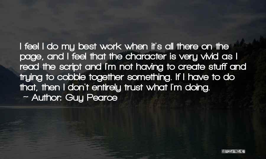 Guy Pearce Quotes: I Feel I Do My Best Work When It's All There On The Page, And I Feel That The Character