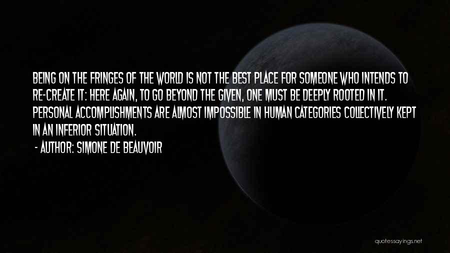 Simone De Beauvoir Quotes: Being On The Fringes Of The World Is Not The Best Place For Someone Who Intends To Re-create It: Here