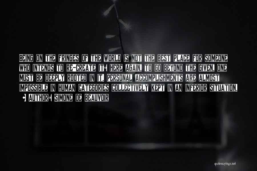 Simone De Beauvoir Quotes: Being On The Fringes Of The World Is Not The Best Place For Someone Who Intends To Re-create It: Here