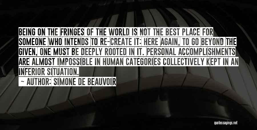 Simone De Beauvoir Quotes: Being On The Fringes Of The World Is Not The Best Place For Someone Who Intends To Re-create It: Here