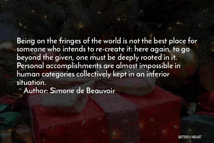 Simone De Beauvoir Quotes: Being On The Fringes Of The World Is Not The Best Place For Someone Who Intends To Re-create It: Here