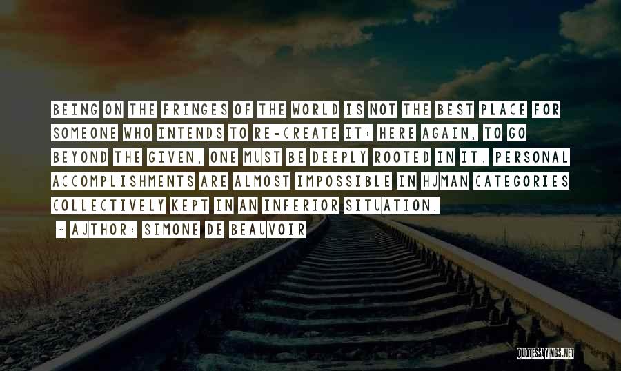 Simone De Beauvoir Quotes: Being On The Fringes Of The World Is Not The Best Place For Someone Who Intends To Re-create It: Here