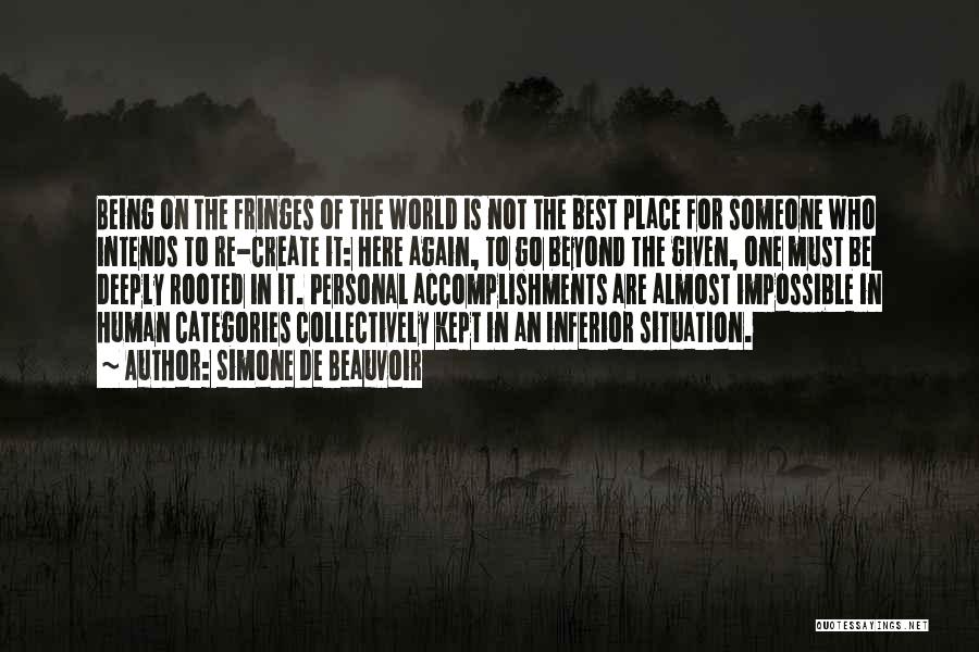 Simone De Beauvoir Quotes: Being On The Fringes Of The World Is Not The Best Place For Someone Who Intends To Re-create It: Here