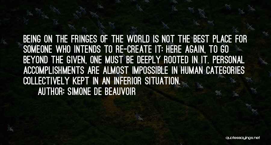 Simone De Beauvoir Quotes: Being On The Fringes Of The World Is Not The Best Place For Someone Who Intends To Re-create It: Here