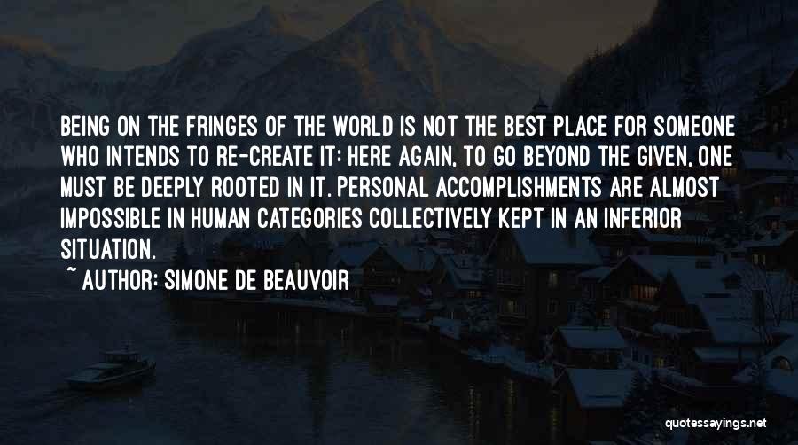 Simone De Beauvoir Quotes: Being On The Fringes Of The World Is Not The Best Place For Someone Who Intends To Re-create It: Here