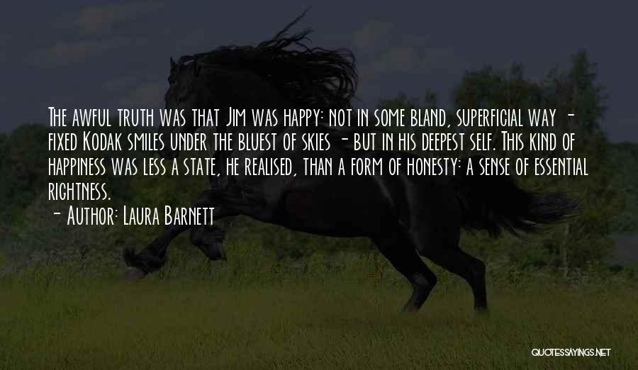 Laura Barnett Quotes: The Awful Truth Was That Jim Was Happy: Not In Some Bland, Superficial Way - Fixed Kodak Smiles Under The