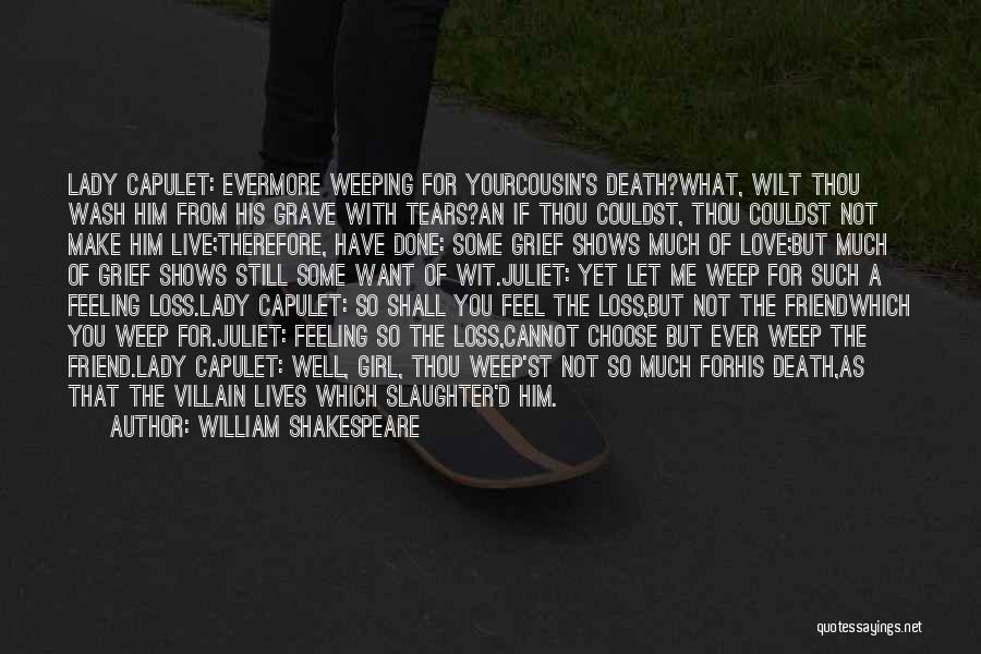 William Shakespeare Quotes: Lady Capulet: Evermore Weeping For Yourcousin's Death?what, Wilt Thou Wash Him From His Grave With Tears?an If Thou Couldst, Thou