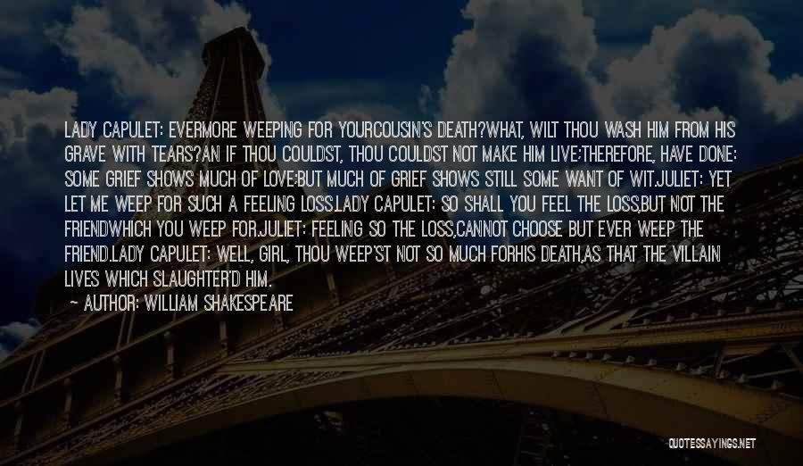 William Shakespeare Quotes: Lady Capulet: Evermore Weeping For Yourcousin's Death?what, Wilt Thou Wash Him From His Grave With Tears?an If Thou Couldst, Thou