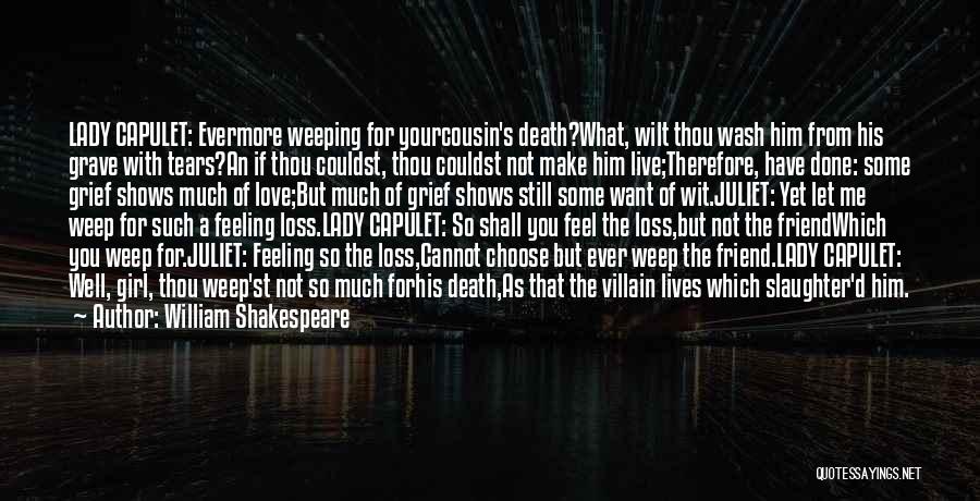 William Shakespeare Quotes: Lady Capulet: Evermore Weeping For Yourcousin's Death?what, Wilt Thou Wash Him From His Grave With Tears?an If Thou Couldst, Thou