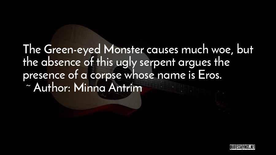 Minna Antrim Quotes: The Green-eyed Monster Causes Much Woe, But The Absence Of This Ugly Serpent Argues The Presence Of A Corpse Whose