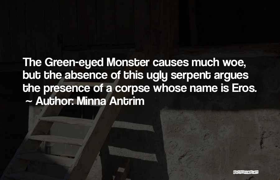 Minna Antrim Quotes: The Green-eyed Monster Causes Much Woe, But The Absence Of This Ugly Serpent Argues The Presence Of A Corpse Whose