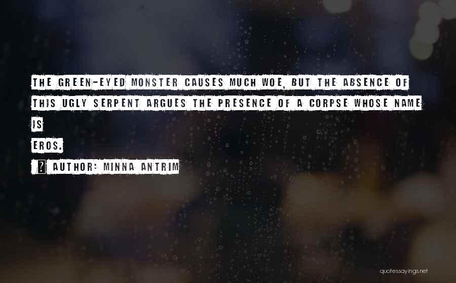 Minna Antrim Quotes: The Green-eyed Monster Causes Much Woe, But The Absence Of This Ugly Serpent Argues The Presence Of A Corpse Whose