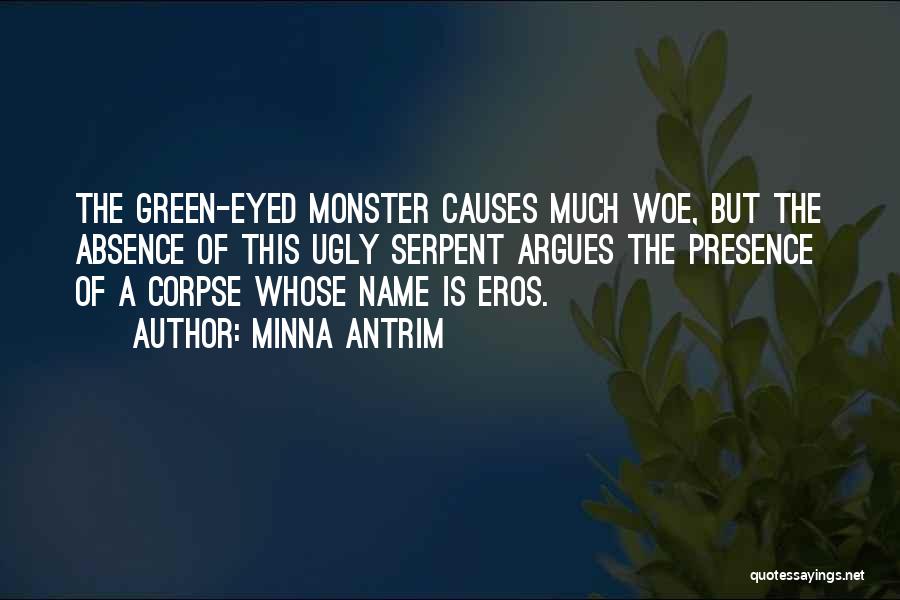 Minna Antrim Quotes: The Green-eyed Monster Causes Much Woe, But The Absence Of This Ugly Serpent Argues The Presence Of A Corpse Whose