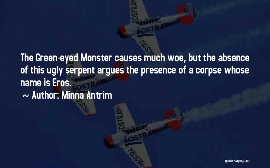 Minna Antrim Quotes: The Green-eyed Monster Causes Much Woe, But The Absence Of This Ugly Serpent Argues The Presence Of A Corpse Whose