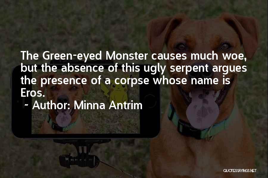 Minna Antrim Quotes: The Green-eyed Monster Causes Much Woe, But The Absence Of This Ugly Serpent Argues The Presence Of A Corpse Whose