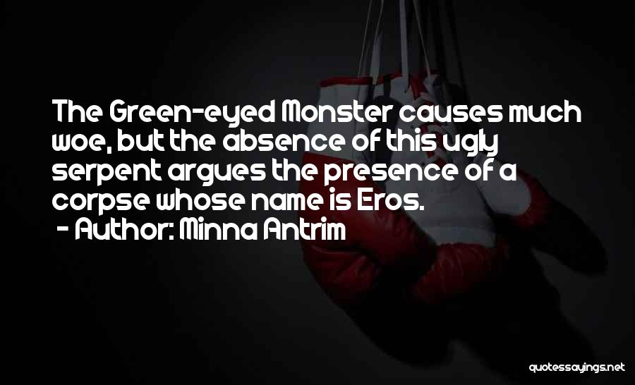 Minna Antrim Quotes: The Green-eyed Monster Causes Much Woe, But The Absence Of This Ugly Serpent Argues The Presence Of A Corpse Whose