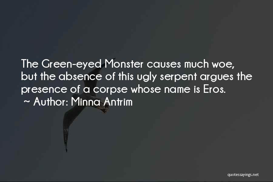 Minna Antrim Quotes: The Green-eyed Monster Causes Much Woe, But The Absence Of This Ugly Serpent Argues The Presence Of A Corpse Whose