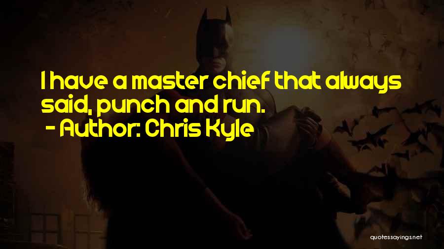 Chris Kyle Quotes: I Have A Master Chief That Always Said, Punch And Run.