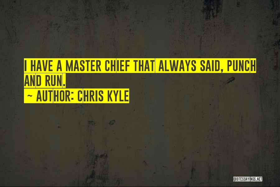 Chris Kyle Quotes: I Have A Master Chief That Always Said, Punch And Run.