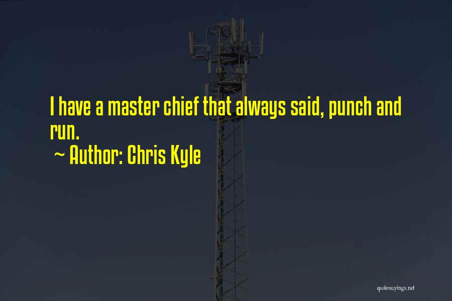 Chris Kyle Quotes: I Have A Master Chief That Always Said, Punch And Run.