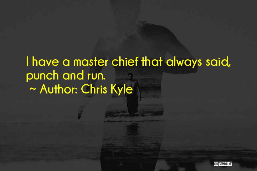 Chris Kyle Quotes: I Have A Master Chief That Always Said, Punch And Run.