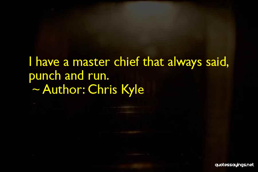 Chris Kyle Quotes: I Have A Master Chief That Always Said, Punch And Run.