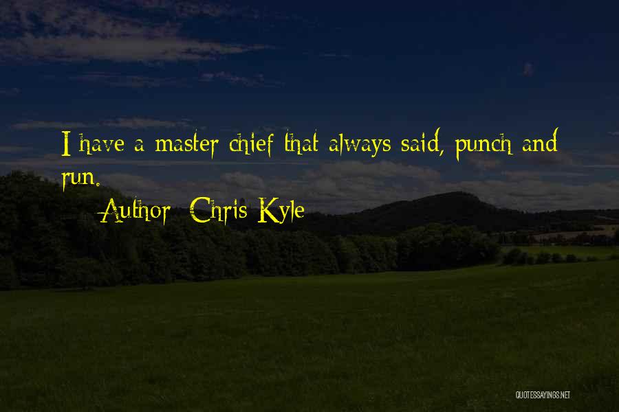 Chris Kyle Quotes: I Have A Master Chief That Always Said, Punch And Run.